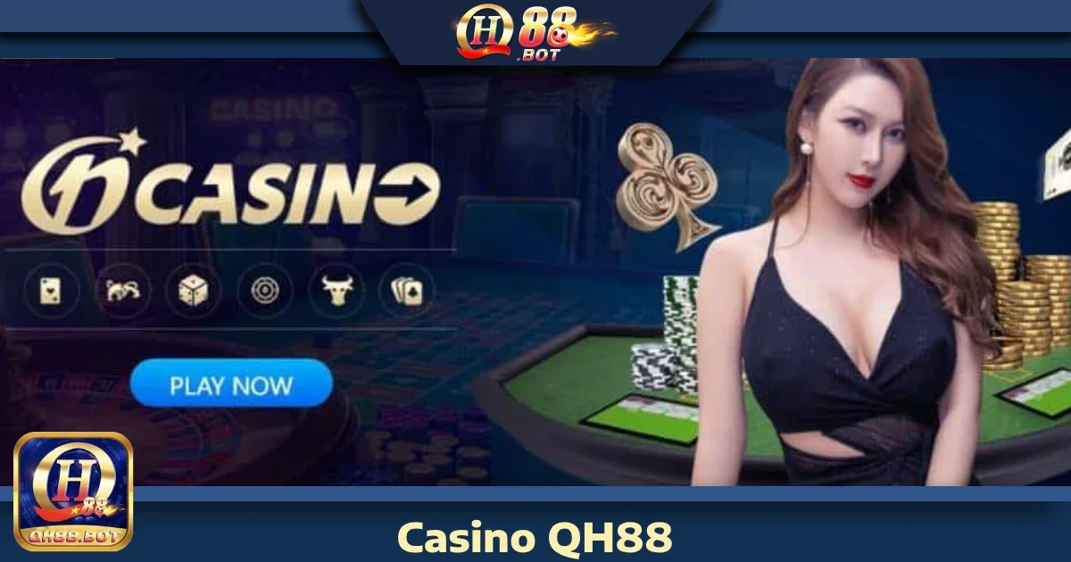 Những lý do bạn nên chọn Casino QH88