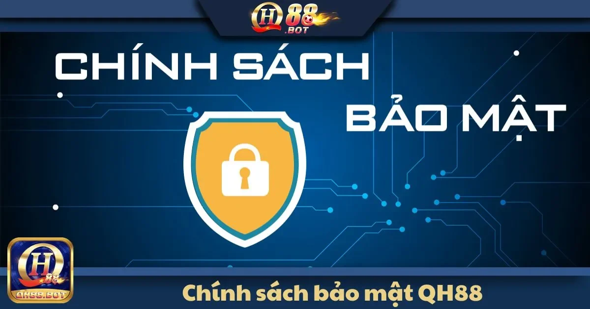 Chính Sách Bảo Mật QH88: Đảm Bảo Tuyệt Đối Cho Thông Tin 3 Tại sao bạn có thể tin tưởng tuyệt đối vào chính sách bảo mật của QH88?