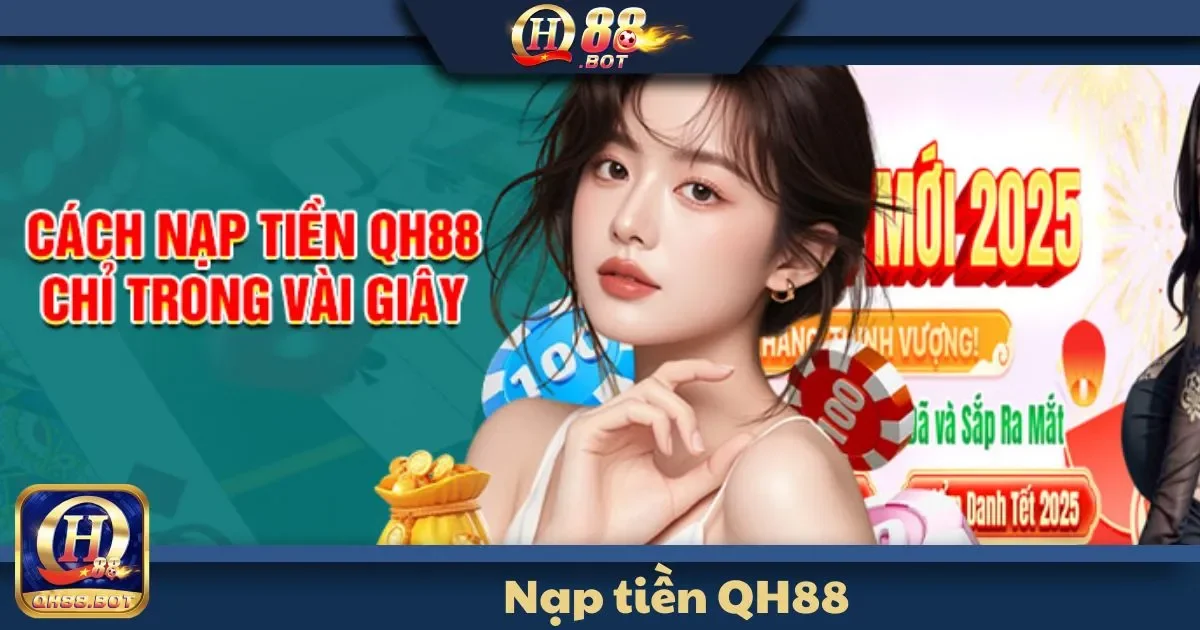 Nạp tiền QH88 - Tăng Cơ Hội Thắng Lớn Với Giao Dịch Nhanh 1 Những phương thức nạp tiền phổ biến và an toàn tại QH88