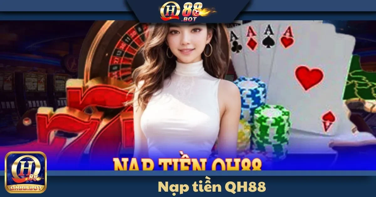 Nạp tiền QH88 - Tăng Cơ Hội Thắng Lớn Với Giao Dịch Nhanh 2 Nạp tiền QH88 - Tìm hiểu các ưu đãi nạp tiền