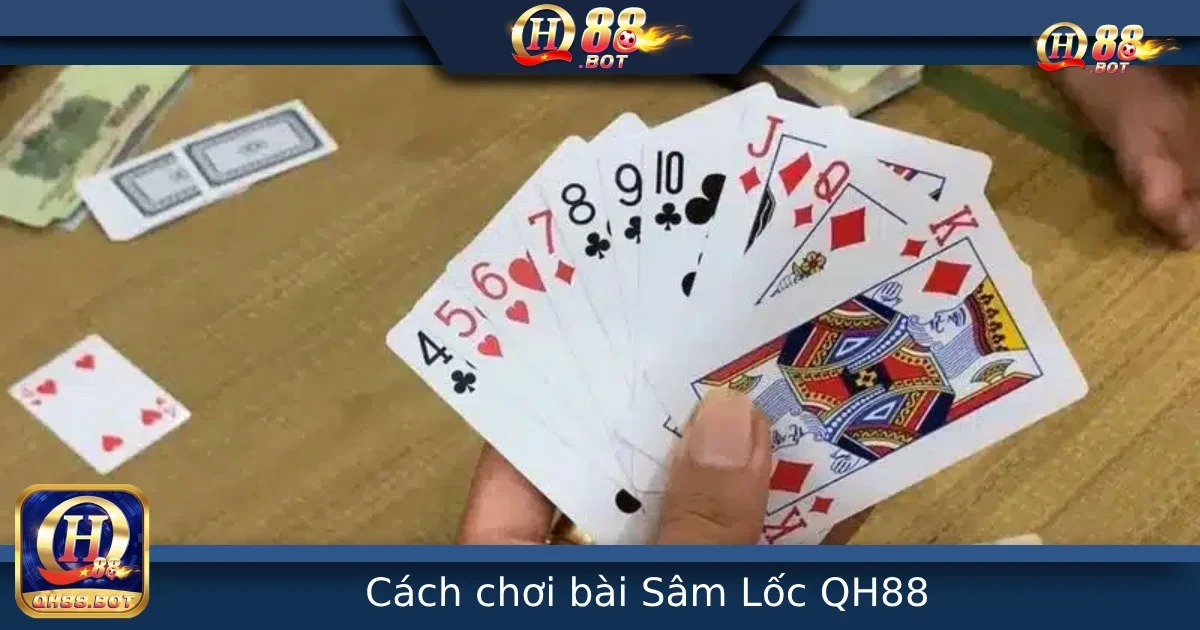 Cách Chơi Bài Sâm lốc Tại QH88 Dễ Hiểu Cho Người Mới Bắt Đầu