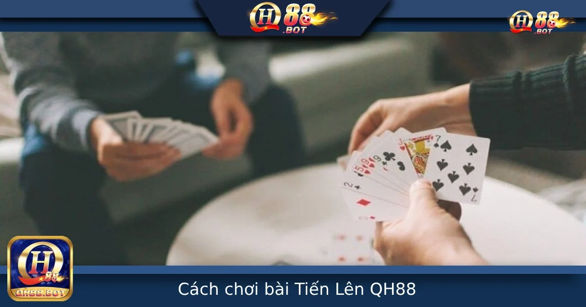 Cách Chơi Bài Tiến Lên Cơ Bản Cho Người Mới Tại QH88 9 Cách Chơi Bài Tiến Lên Cơ Bản Cho Người Mới Tại QH88