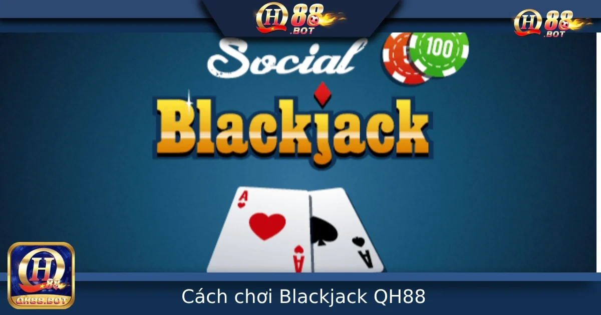 Cách Chơi Blackjack Tại QH88 – Dễ Học, Dễ Thắng Cho Người Mới