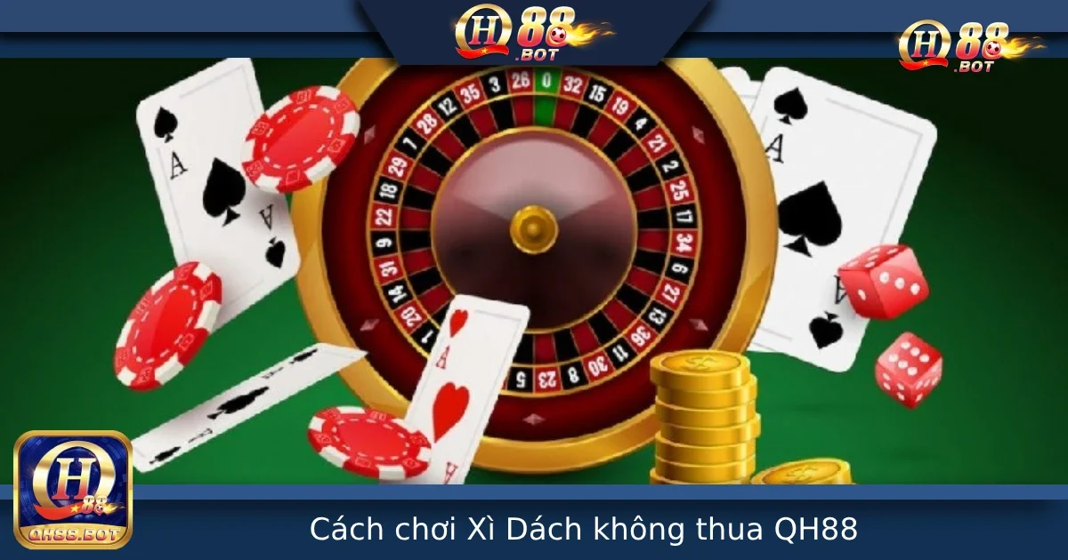 Cách Chơi Xì Dách Không Thua Tại QH88 – Giữ Vốn, Đánh Chắc 7 Cách Chơi Xì Dách Không Thua Tại QH88 – Giữ Vốn, Đánh Chắc