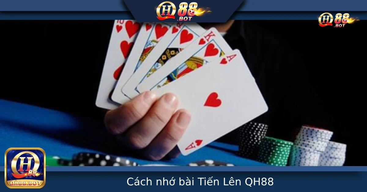 Cách Nhớ Bài Tiến Lên Tại QH88 – Bí Quyết Từ Cao Thủ