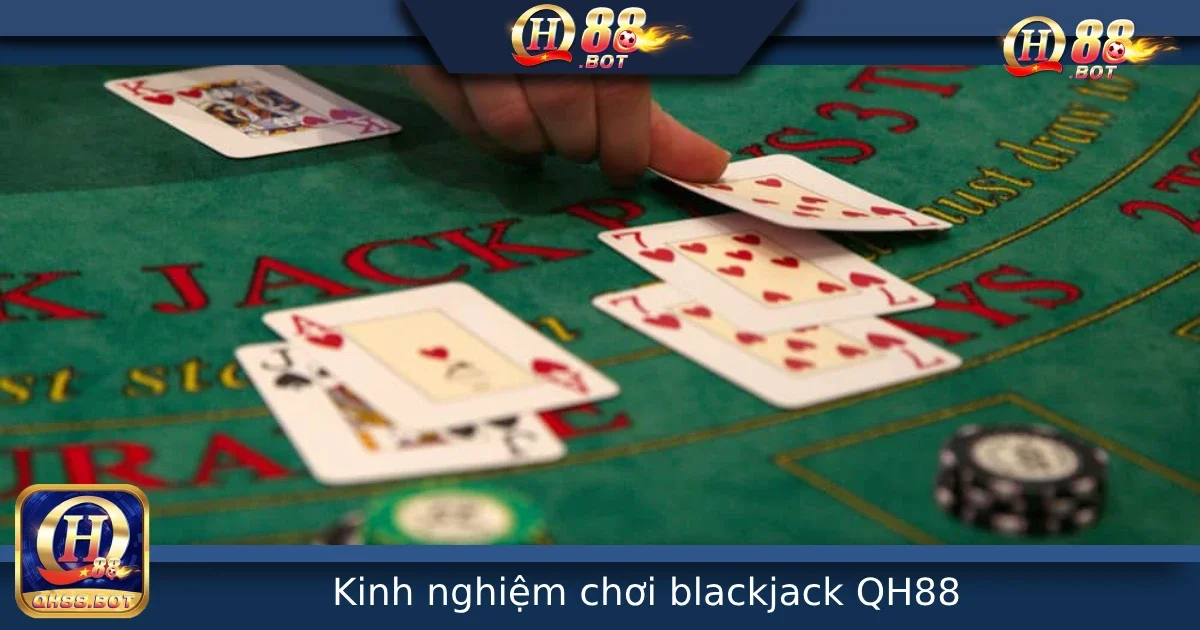 Kinh Nghiệm Chơi Blackjack Tại QH88 – Bí Kíp Tăng Tỉ Lệ Chiến Thắng
